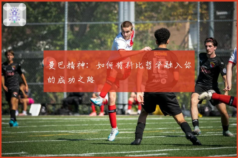 曼巴精神：如何将科比哲学融入你的成功之路